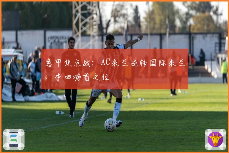 意甲焦点战：AC米兰逆转国际米兰，夺回榜首之位
