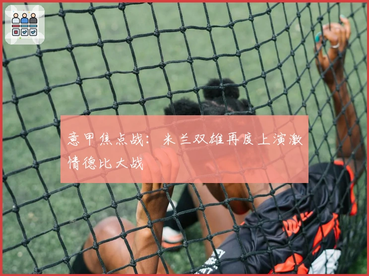 意甲焦点战：米兰双雄再度上演激情德比大战