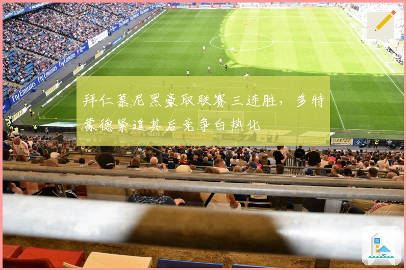 拜仁慕尼黑豪取联赛三连胜，多特蒙德紧追其后竞争白热化